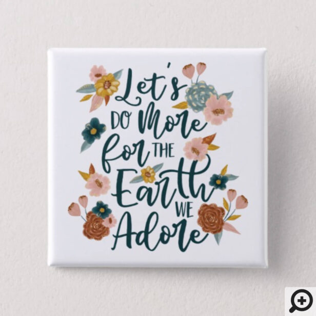 Let's Do More For The Earth We Adore Floral Design Button