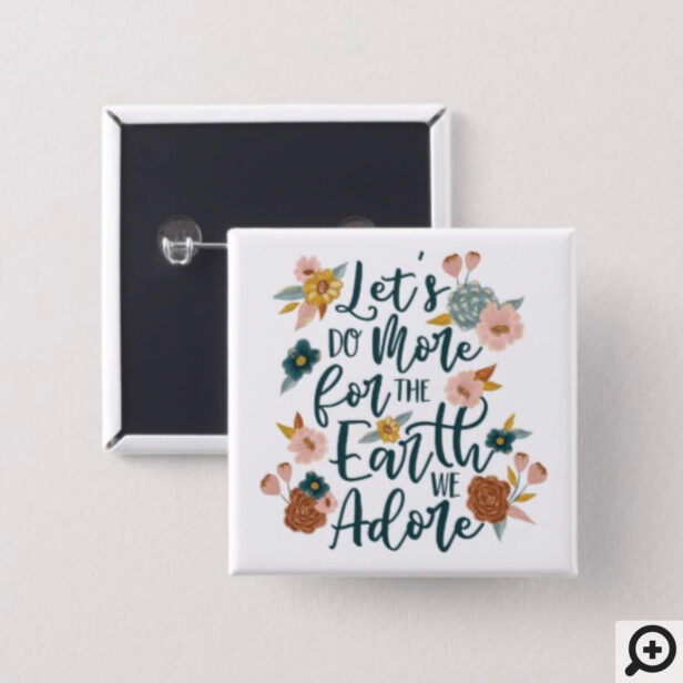 Let's Do More For The Earth We Adore Floral Design Button