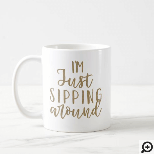 I'm Just Sipping Around Faux Gold Typographic Brush Script Coffee Mug
