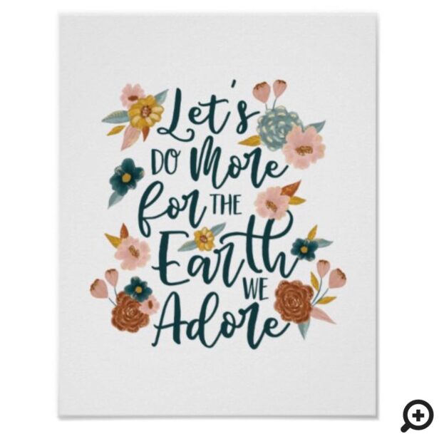 Let's Do More For The Earth We Adore Florals Poster