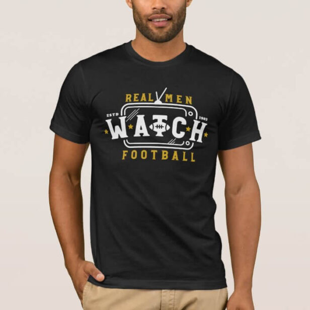 Real Men Watch Football | Funny Football Saying T-Shirt