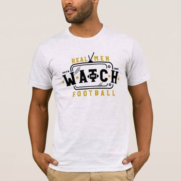 Real Men Watch Football | Funny Football Saying T-Shirt
